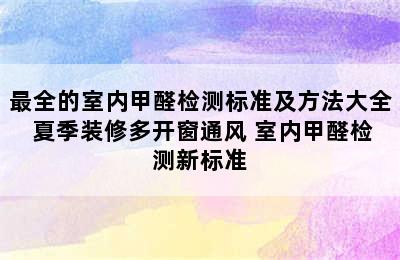 最全的室内甲醛检测标准及方法大全 夏季装修多开窗通风 室内甲醛检测新标准